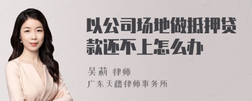 以公司场地做抵押贷款还不上怎么办