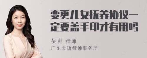 变更儿女抚养协议一定要盖手印才有用吗