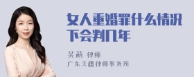 女人重婚罪什么情况下会判几年