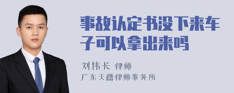 事故认定书没下来车子可以拿出来吗