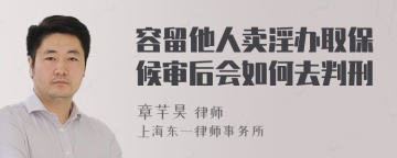 容留他人卖淫办取保候审后会如何去判刑