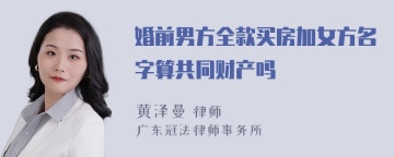 婚前男方全款买房加女方名字算共同财产吗