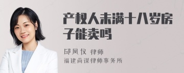 产权人未满十八岁房子能卖吗