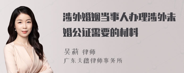 涉外婚姻当事人办理涉外未婚公证需要的材料