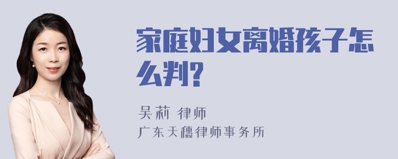 家庭妇女离婚孩子怎么判?