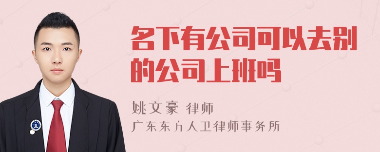 名下有公司可以去别的公司上班吗