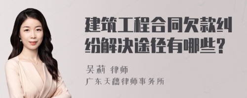 建筑工程合同欠款纠纷解决途径有哪些?