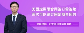 无固定期限合同签订需连续两次可以签订固定期合同吗