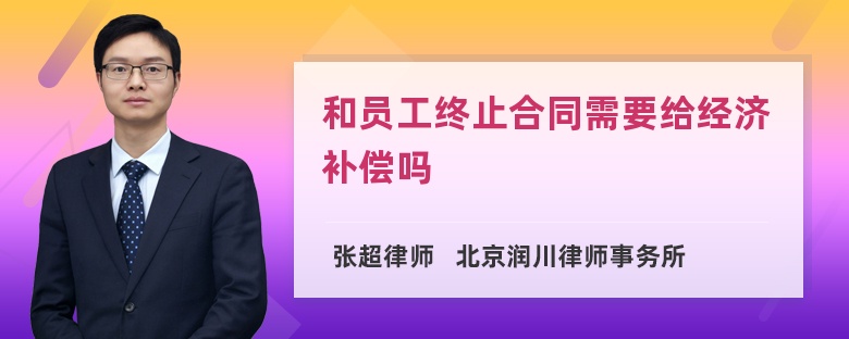 和员工终止合同需要给经济补偿吗