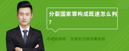 分裂国家罪构成既遂怎么判?