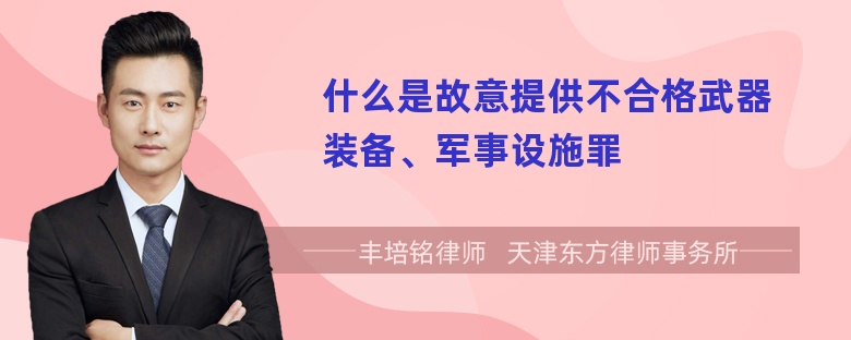 什么是故意提供不合格武器装备、军事设施罪