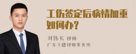 工伤签定后病情加重如何办?