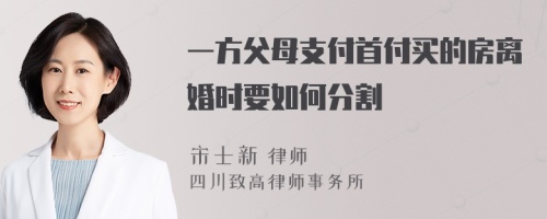 一方父母支付首付买的房离婚时要如何分割