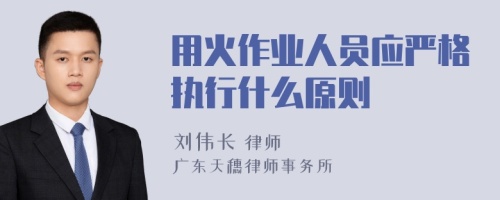 用火作业人员应严格执行什么原则