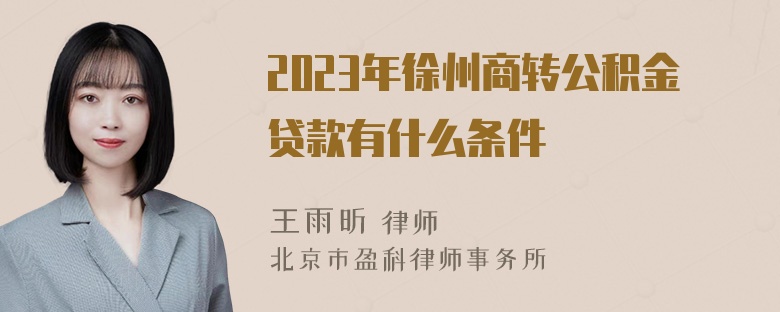 2023年徐州商转公积金贷款有什么条件