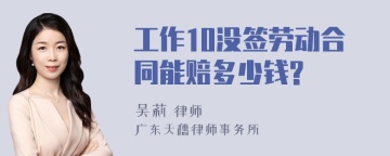 工作10没签劳动合同能赔多少钱?