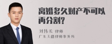 离婚多久财产不可以再分割?