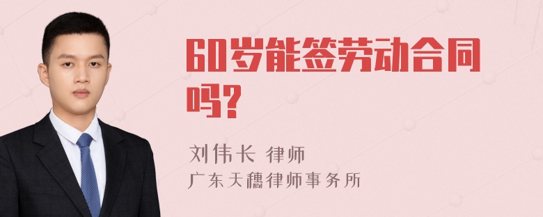 60岁能签劳动合同吗?