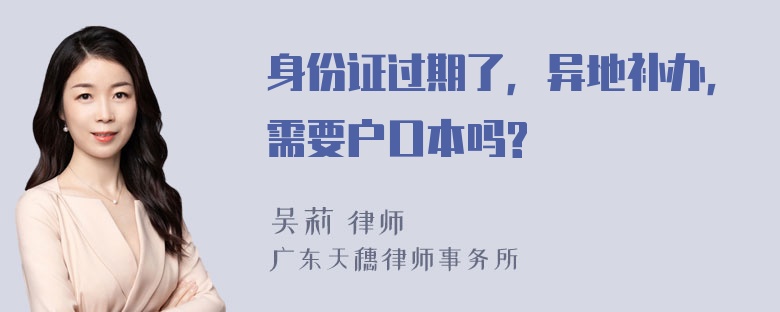 身份证过期了，异地补办，需要户口本吗?