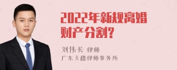 2022年新规离婚财产分割?