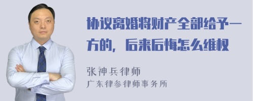 协议离婚将财产全部给予一方的，后来后悔怎么维权