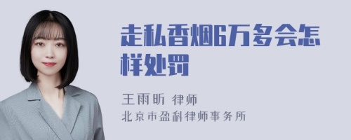 走私香烟6万多会怎样处罚