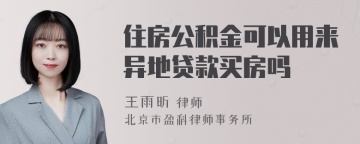 住房公积金可以用来异地贷款买房吗