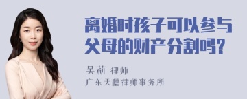 离婚时孩子可以参与父母的财产分割吗?