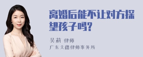 离婚后能不让对方探望孩子吗?