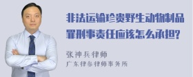 非法运输珍贵野生动物制品罪刑事责任应该怎么承担?