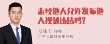 未经他人允许发布他人视频违法吗?