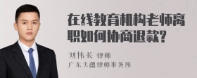 在线教育机构老师离职如何协商退款?