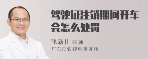 驾驶证注销期间开车会怎么处罚