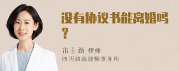 没有协议书能离婚吗？