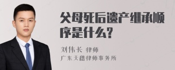 父母死后遗产继承顺序是什么?