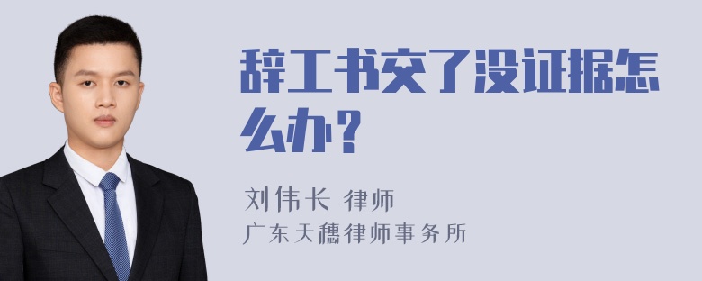 辞工书交了没证据怎么办？