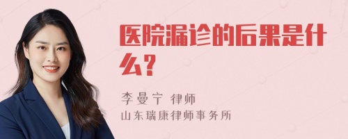 医院漏诊的后果是什么？