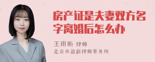 房产证是夫妻双方名字离婚后怎么办