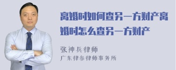 离婚时如何查另一方财产离婚时怎么查另一方财产