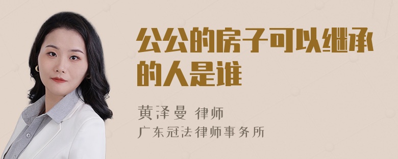 公公的房子可以继承的人是谁