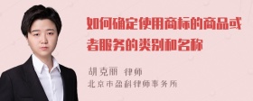 如何确定使用商标的商品或者服务的类别和名称