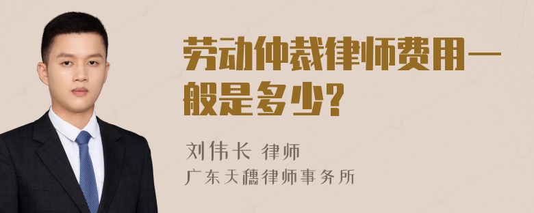 劳动仲裁律师费用一般是多少?