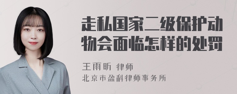 走私国家二级保护动物会面临怎样的处罚