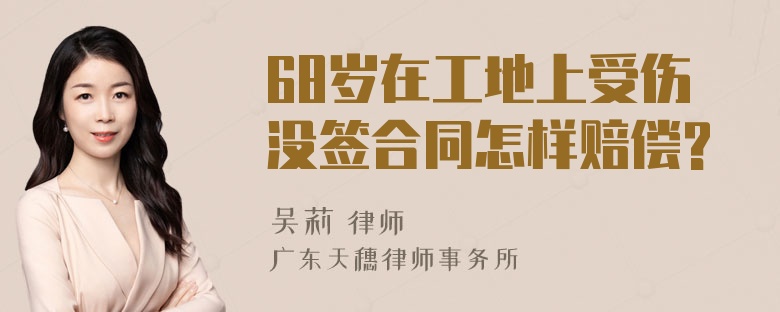 68岁在工地上受伤没签合同怎样赔偿?