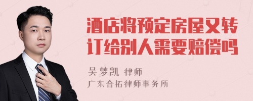 酒店将预定房屋又转订给别人需要赔偿吗