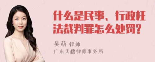 什么是民事、行政枉法裁判罪怎么处罚?