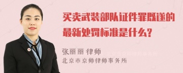 买卖武装部队证件罪既遂的最新处罚标准是什么?