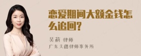 恋爱期间大额金钱怎么追回?