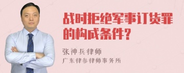 战时拒绝军事订货罪的构成条件?