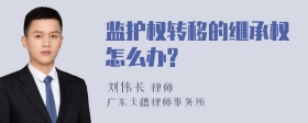 监护权转移的继承权怎么办?